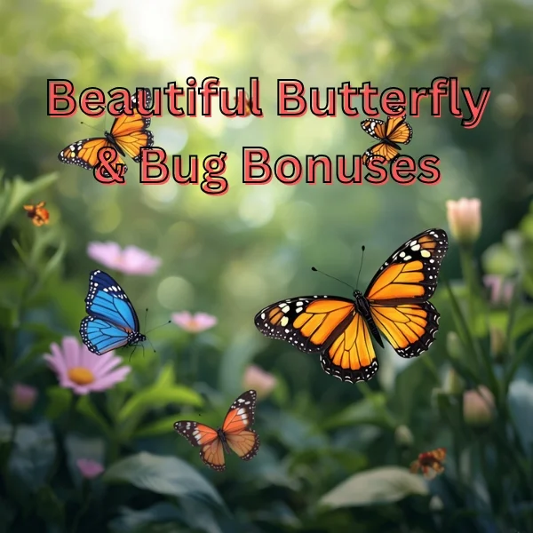 Beautiful Butterfly & Bug Bonuses